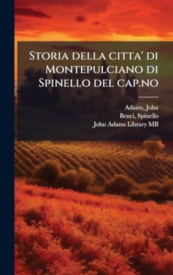 Storia della citta' di Montepulciano di Spinello del cap.no