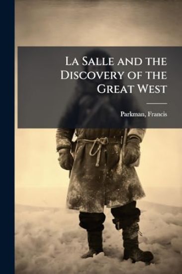 La Salle and the Discovery of the Great West