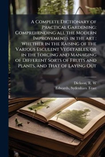 A Complete Dictionary of Practical Gardening