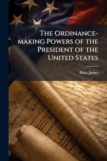 The Ordinance-making Powers of the President of the United States