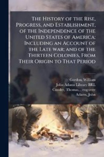 The History of the Rise, Progress, and Establishment, of the Independence of the United States of America