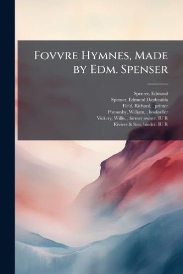 Fovvre Hymnes, Made by Edm. Spenser
