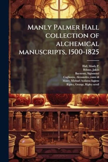 Manly Palmer Hall collection of alchemical manuscripts, 1500-1825