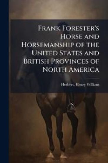 Frank Forester's Horse and Horsemanship of the United States and British Provinces of North America