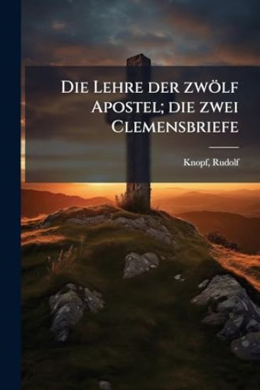Die Lehre der zwölf Apostel; die zwei Clemensbriefe