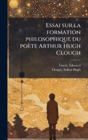 Essai sur la formation philosophique du poète Arthur Hugh Clough