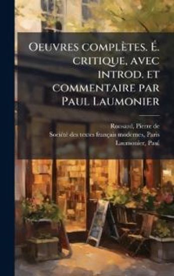 Oeuvres complètes. Ã?. critique, avec introd. et commentaire par Paul Laumonier