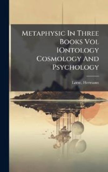 Metaphysic In Three Books Vol IOntology Cosmology And Psychology