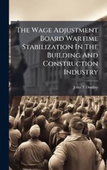The Wage Adjustment Board Wartime Stabilization In The Building And Construction Industry