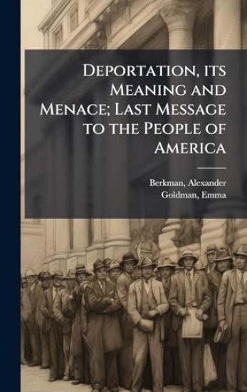 Deportation, its Meaning and Menace; Last Message to the People of America
