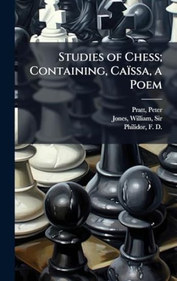 Studies of Chess; Containing, Caïssa, a Poem