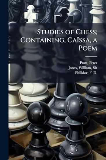 Studies of Chess; Containing, Caïssa, a Poem