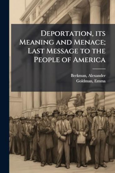 Deportation, its Meaning and Menace; Last Message to the People of America