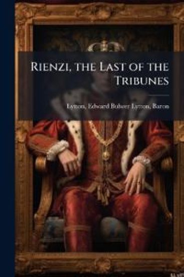 Rienzi, the Last of the Tribunes