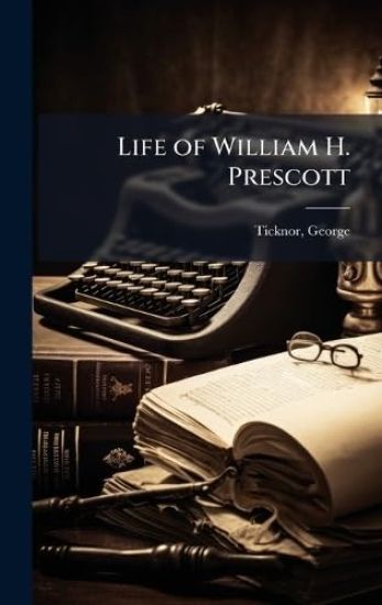 Life of William H. Prescott