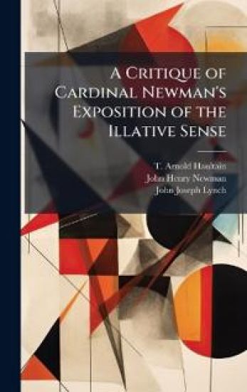 A Critique of Cardinal Newman's Exposition of the Illative Sense