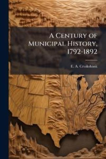 A Century of Municipal History, 1792-1892