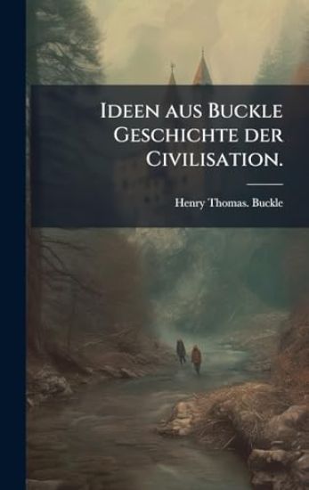 Ideen aus Buckle Geschichte der Civilisation.