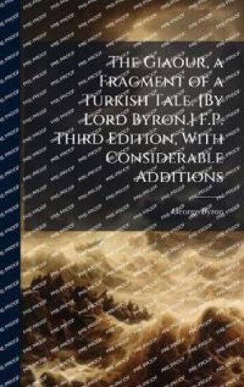 The Giaour, a Fragment of a Turkish Tale. [By Lord Byron.] F.P. Third Edition, With Considerable Additions