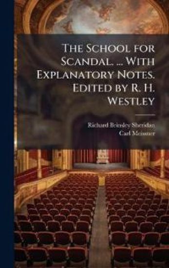 The School for Scandal. ... With Explanatory Notes. Edited by R. H. Westley