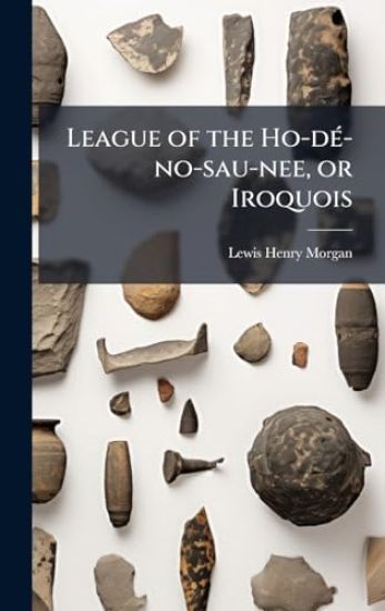League of the Ho-dÃ(c)-no-sau-nee, or Iroquois