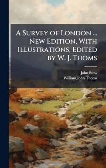 A Survey of London ... New Edition, With Illustrations, Edited by W. J. Thoms