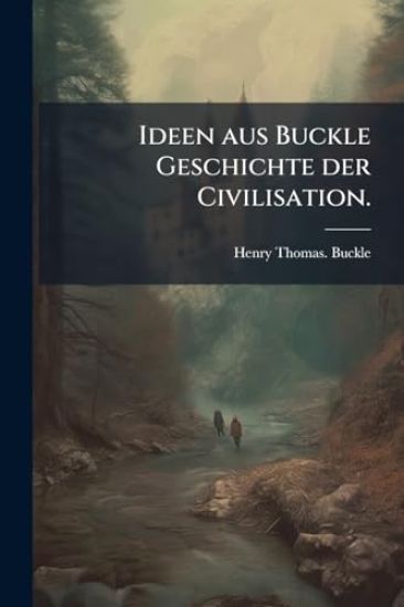 Ideen aus Buckle Geschichte der Civilisation.