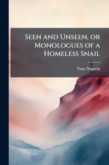 Seen and Unseen, or Monologues of a Homeless Snail