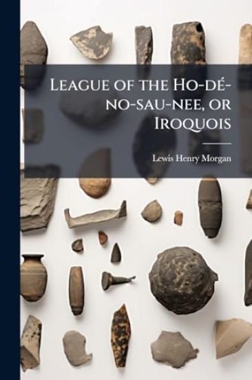 League of the Ho-dÃ(c)-no-sau-nee, or Iroquois