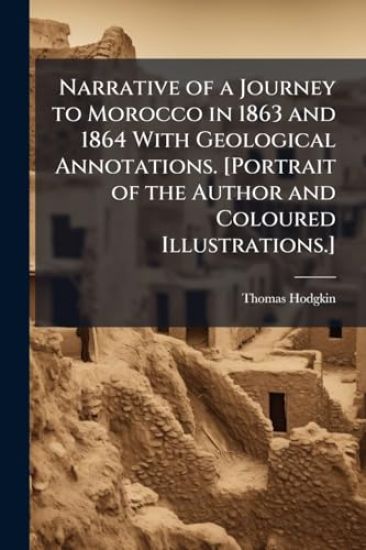 Narrative of a Journey to Morocco in 1863 and 1864 With Geological Annotations. [Portrait of the Author and Coloured Illustrations.]
