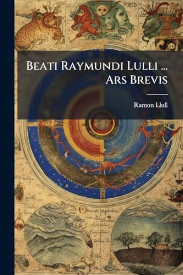 Beati Raymundi Lulli ... Ars Brevis