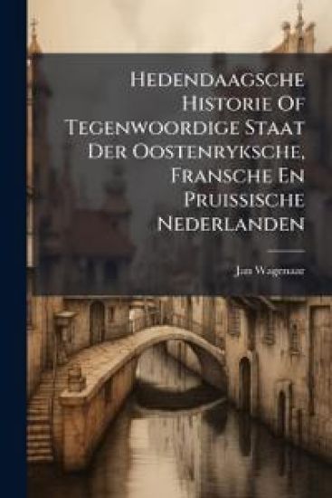 Hedendaagsche Historie Of Tegenwoordige Staat Der Oostenryksche, Fransche En Pruissische Nederlanden