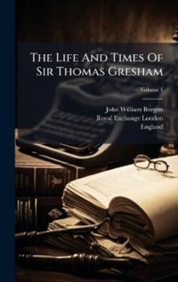 The Life And Times Of Sir Thomas Gresham