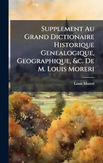 Supplement Au Grand Dictionaire Historique Genealogique, Geographique, &c. De M. Louis Moreri