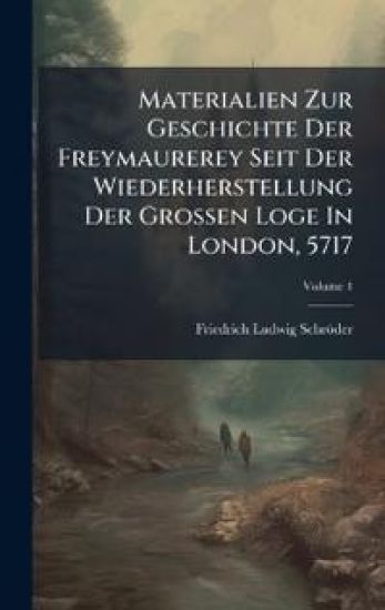 Materialien Zur Geschichte Der Freymaurerey Seit Der Wiederherstellung Der Grossen Loge In London, 5717