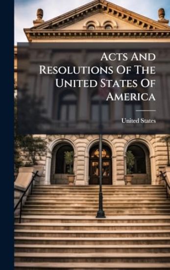 Acts And Resolutions Of The United States Of America