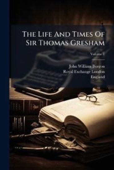 The Life And Times Of Sir Thomas Gresham