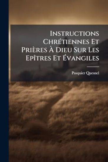 Instructions ChrÃ(c)tiennes Et Prières Ã? Dieu Sur Les EpÃ(R)tres Et Ã?vangiles