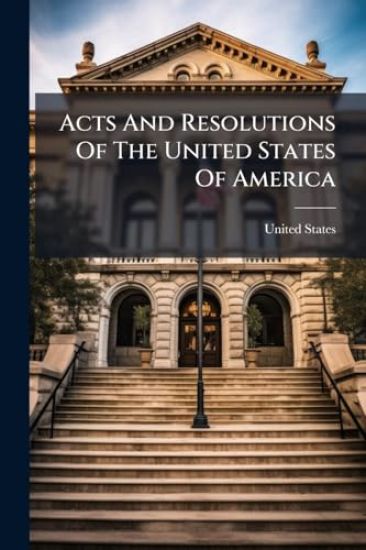 Acts And Resolutions Of The United States Of America