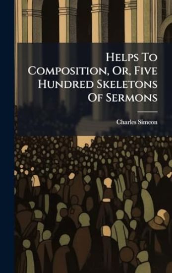 Helps To Composition, Or, Five Hundred Skeletons Of Sermons