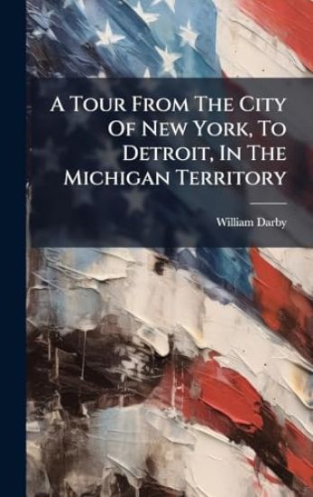 A Tour From The City Of New York, To Detroit, In The Michigan Territory