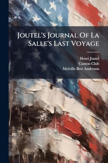 Joutel's Journal Of La Salle's Last Voyage