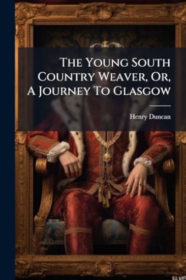 The Young South Country Weaver, Or, A Journey To Glasgow