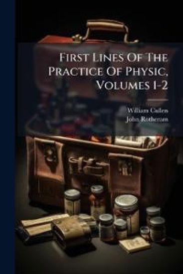 First Lines Of The Practice Of Physic, Volumes 1-2