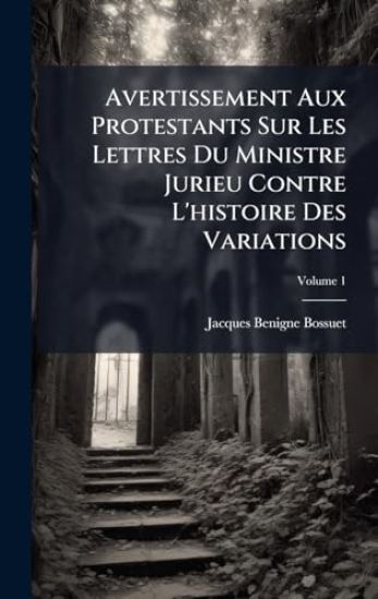 Avertissement Aux Protestants Sur Les Lettres Du Ministre Jurieu Contre L'histoire Des Variations