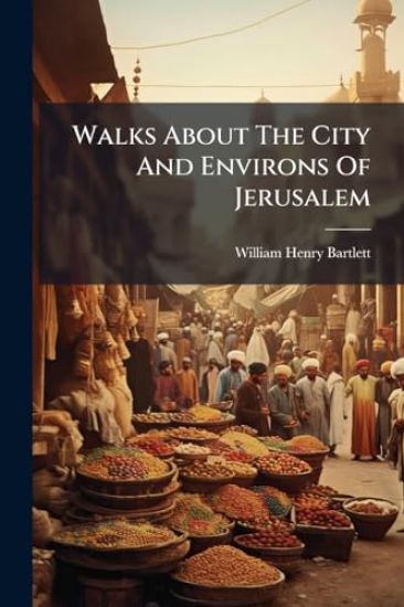 Walks About The City And Environs Of Jerusalem