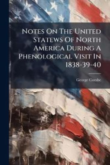 Notes On The United Statews Of North America During A Phenological Visit In 1838-39-40