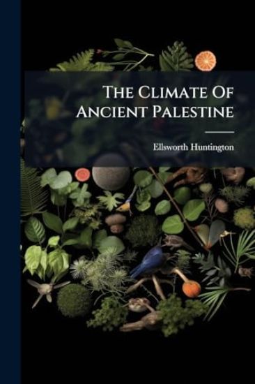 The Climate Of Ancient Palestine – Ellsworth Huntington, kirjan kansikuva