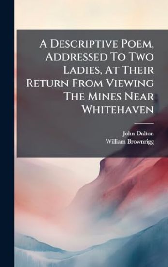 A Descriptive Poem, Addressed To Two Ladies, At Their Return From Viewing The Mines Near Whitehaven
