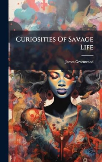 Curiosities Of Savage Life
